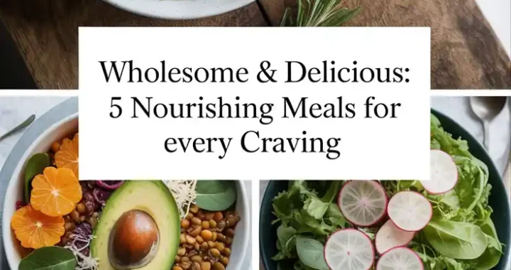 Wholesome & Delicious: 5 Nourishing Meals for Every Craving
