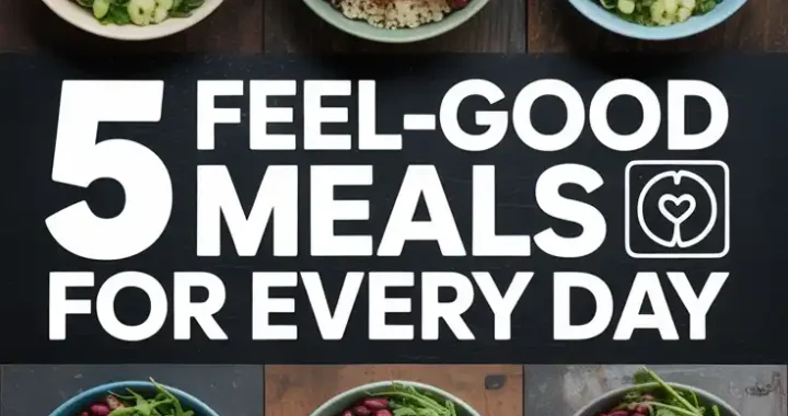 🌿 Wholesome & Delicious: 5 Feel-Good Meals to Nourish You Daily